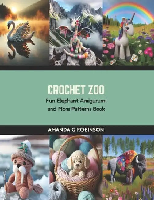 Crochet Zoo: Fun Elephant Amigurumi and More Patterns Book by Amanda G. Robinson