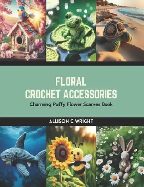Floral Crochet Accessories: Charming Puffy Flower Scarves Book by Allison C. Wright