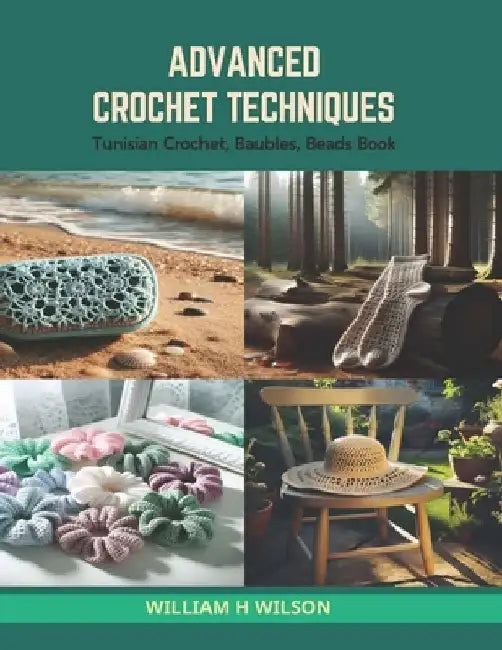 Advanced Crochet Techniques: Tunisian Crochet, Baubles, Beads Book by William H. Wilson