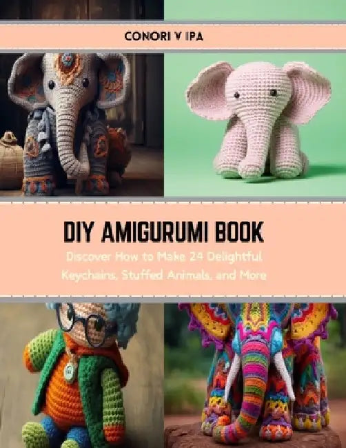 DIY Amigurumi Book: Discover How to Make 24 Delightful Keychains, Stuffed Animals, and More by Conori V. Ipa