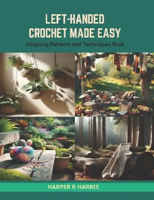 Left-Handed Crochet Made Easy: Adapting Patterns and Techniques Book by Harper R. Harris