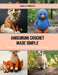 Amigurumi Crochet Made Simple: Design 24 Cute Keychains, Plush Toys, and More by Iano K. Mervyn