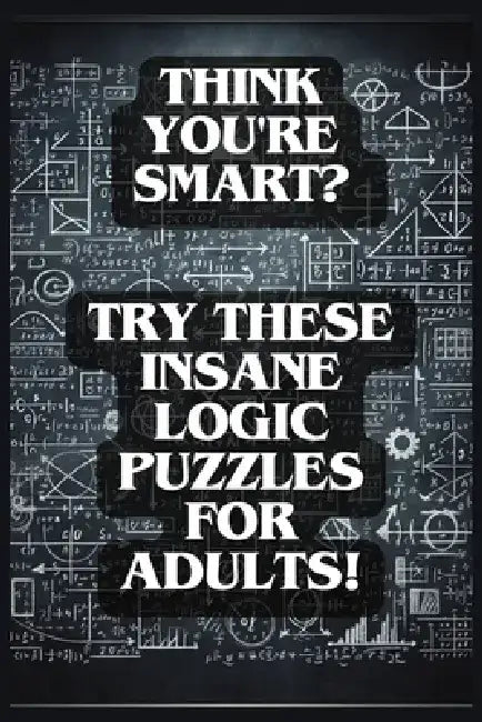Think You're Smart?: Try These Insane Logic Puzzles for Adults! by Logicloom Press