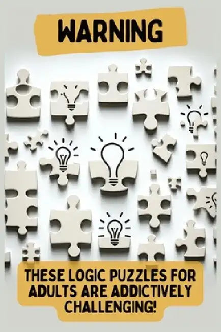 Warning: These Logic Puzzles for Adults are Addictively Challenging!: Engaging for All Skill Levels by Logicloom Press