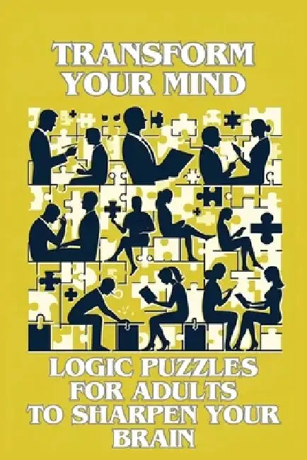 Transform Your Mind: Logic Puzzles for Adults to Sharpen Your Brain by Logicloom Press
