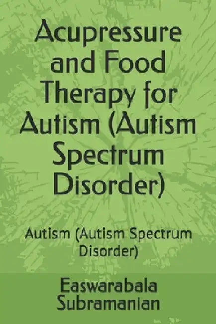Acupressure and Food Therapy for Autism (Autism Spectrum Disorder): Autism (Autism Spectrum Disorder) by Easwarabala Subramanian