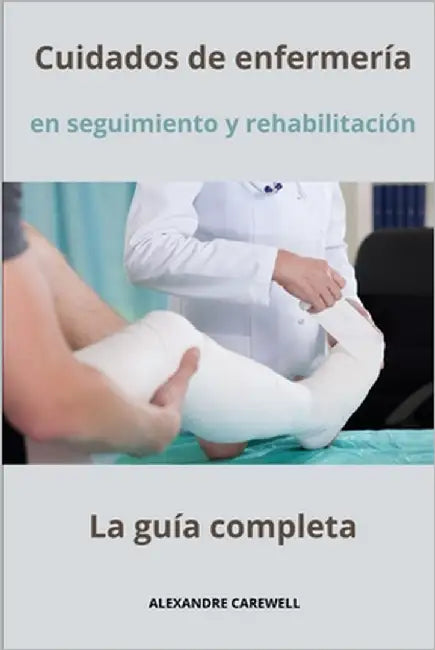 Cuidados de enfermería - Seguimiento y rehabilitación - La guía completa by Carewell, Alexandre