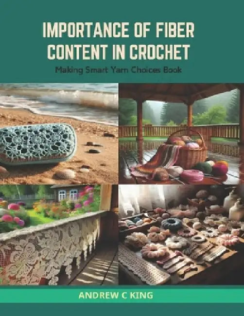 Importance of Fiber Content in Crochet: Making Smart Yarn Choices Book by Andrew C. King