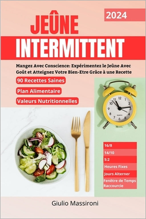 Jeûne Intermittent: Mangez Avec Conscience: Expérimentez le Jeûne Avec Goût et Atteignez Votre Bien-Etre Grâce à une Recette by Giulio Massironi
