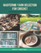 Mastering Yarn Selection for Crochet: A Comprehensive Fiber Guide Book by Grace F. Martinez