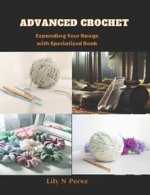 Advanced Crochet: Expanding Your Range with Specialized Book by Lily N. Perez