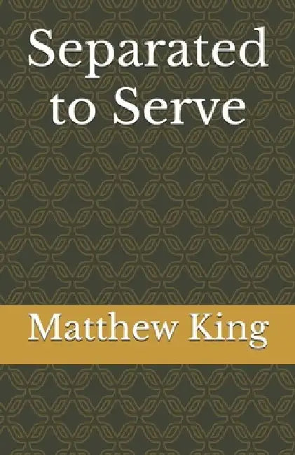 Separated to Serve by Matthew King