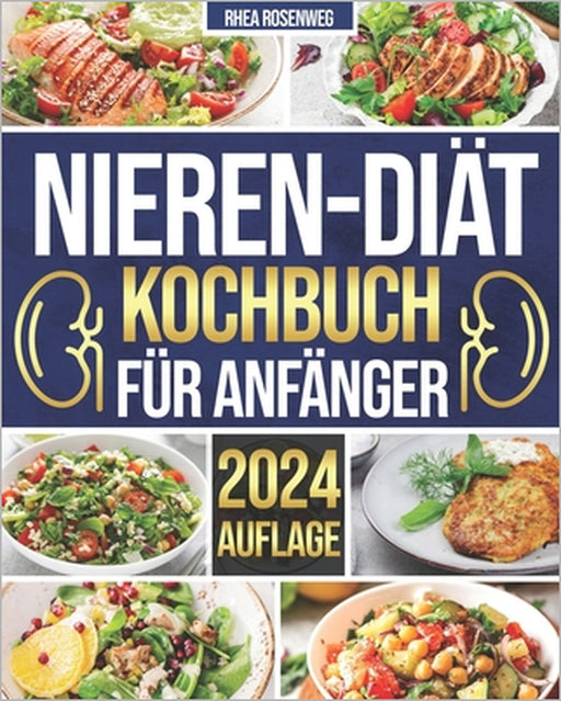 Nieren-Diät-Kochbuch für Anfänger: 365 Tage einfache und schmackhafte Rezepte für eine natrium-, kalium- und phosphorarme Diät zur Bewältigung von Nie by Rhea Rosenweg