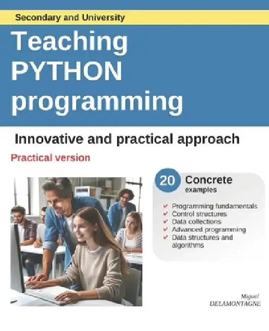 Teaching Python Programming - Practical version: Innovative and ractical method by Miguel Delamontagne
