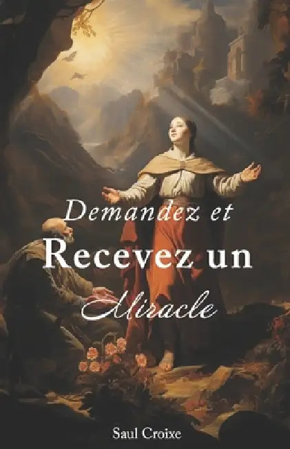 Demandez et Recevez un Miracle by Saul Croixe