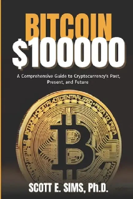 Bitcoin $100,000 by Ph. D. Scott E. Sims