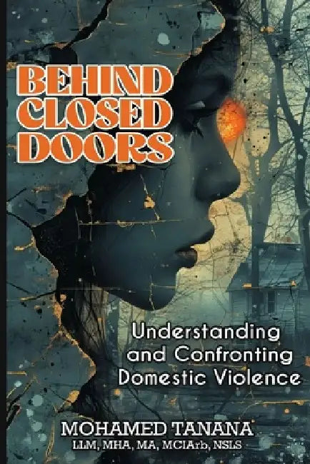 Behind Closed Doors: Understanding and Confronting Domestic Violence by Mohamed Tanana
