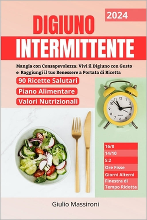 Digiuno Intermittente: Mangia con Consapevolezza: Vivi il Digiuno con Gusto e Raggiungi il tuo Benessere a Portata di Ricetta by Giulio Massironi