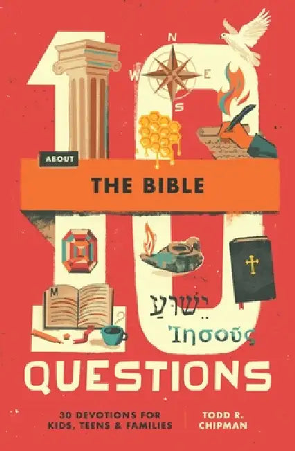 10 Questions about the Bible: 30 Devotions for Kids, Teens, and Families by Todd R. Chipman