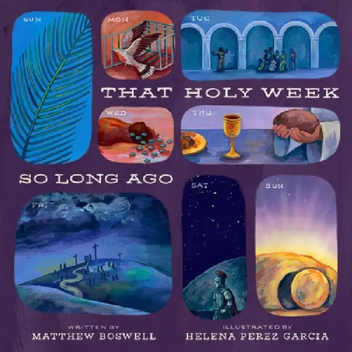 That Holy Week So Long Ago: The Seven Days That Led to Easter by Matthew Boswell, Helena Perez Garcia