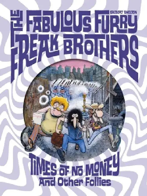 The Fabulous Furry Freak Brothers: Times of No Money and Other Stories by Gilbert Shelton