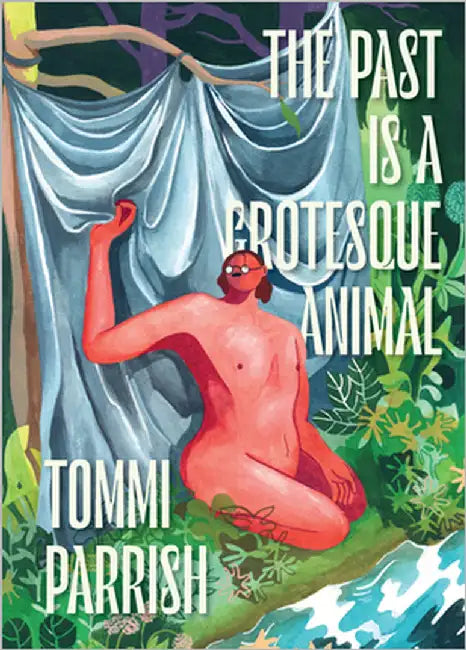 The Past Is a Grotesque Animal by Parrish, Tommi