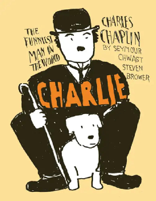 Charlie: Charles Chaplin, the Funniest Man in the World by Seymour Chwast, Steven Brower