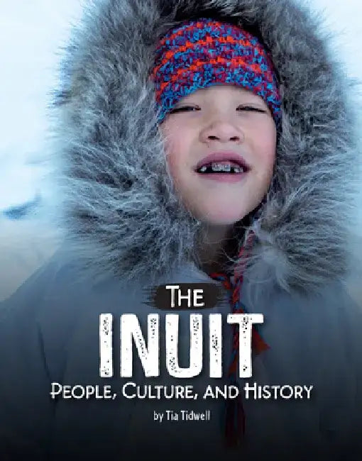 The Inuit: People, Culture, and History by Tia Tidwell