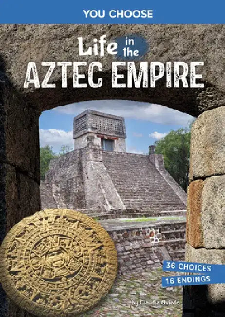 Life in the Aztec Empire: An Interactive Ancient History Adventure by Claudia Oviedo