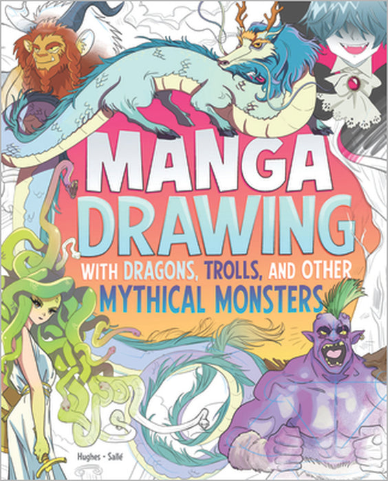Manga Drawing with Dragons, Trolls, and Other Mythical Monsters by Naomi Hughes, Ludovic Salle