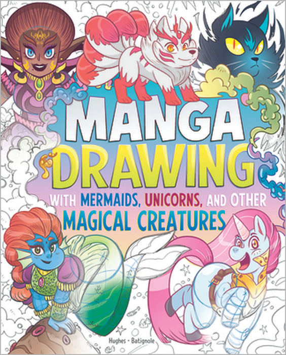 Manga Drawing with Mermaids, Unicorns, and Other Magical Creatures by Naomi Hughes, Vincent Batignole