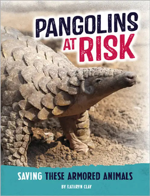 Pangolins at Risk: Saving These Armored Animals by Clay, Kathryn
