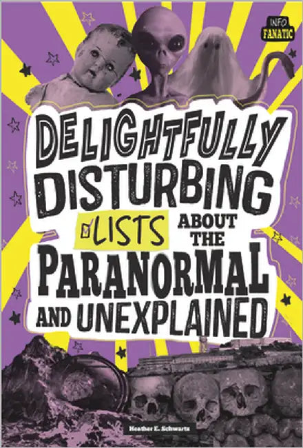 Delightfully Disturbing Lists about the Paranormal and Unexplained by Schwartz, Heather E.