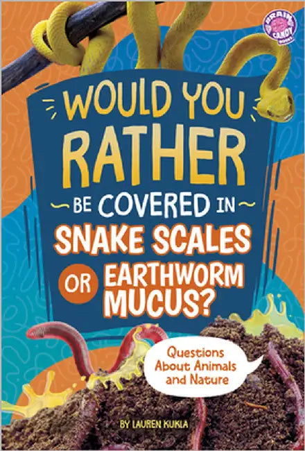 Would You Rather Be Covered in Snake Scales or Earthworm Mucus?: Questions about Animals and Nature by Kukla, Lauren