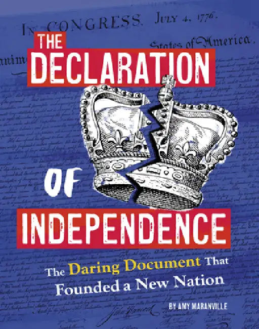 The Declaration of Independence: The Daring Document That Founded a New Nation by Amy Maranville