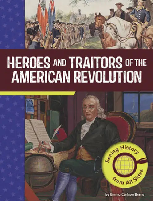 Heroes and Traitors of the American Revolution: Seeing History from All Sides by Emma Carlson Berne