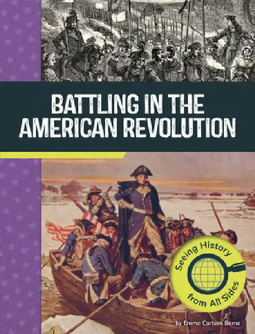 Battling in the American Revolution: Seeing History from All Sides by Emma Carlson Berne