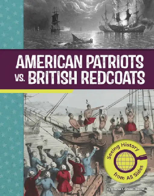 American Patriots vs. British Redcoats: Seeing History from All Sides by Emma Carlson Berne