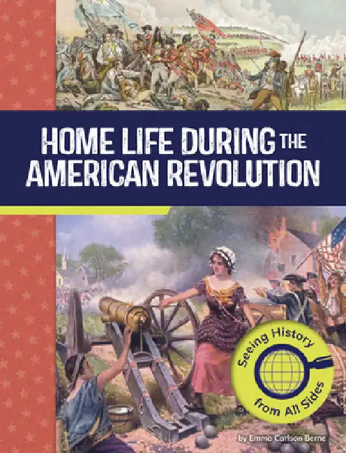 Home Life During the American Revolution: Seeing History from All Sides by Emma Carlson Berne
