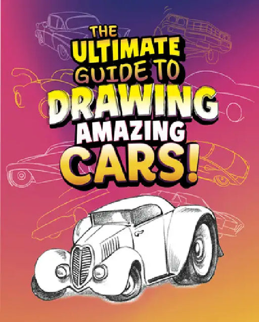 The Ultimate Guide to Drawing Amazing Cars! by Aaron Sautter, Brian Bascle