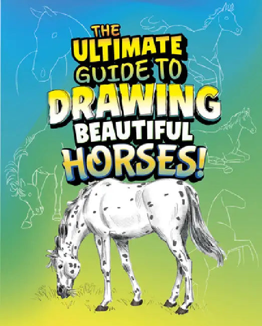 The Ultimate Guide to Drawing Beautiful Horses! by Kathryn Clay, June Brigman