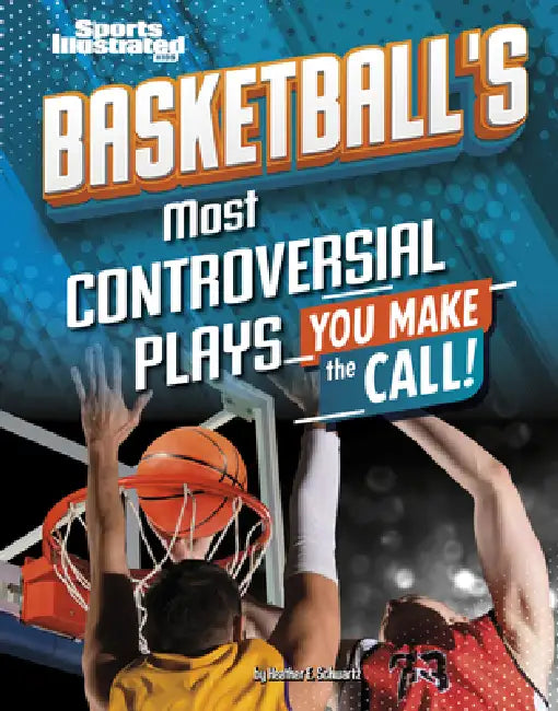 Basketball's Most Controversial Plays: You Make the Call by Heather E. Schwartz