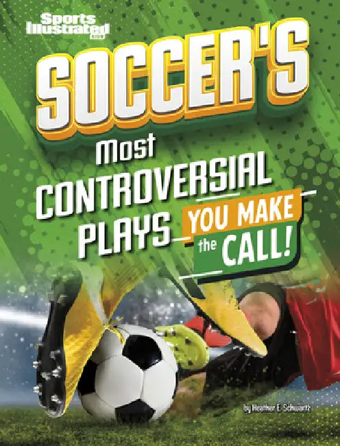 Soccer's Most Controversial Plays: You Make the Call by Heather E. Schwartz