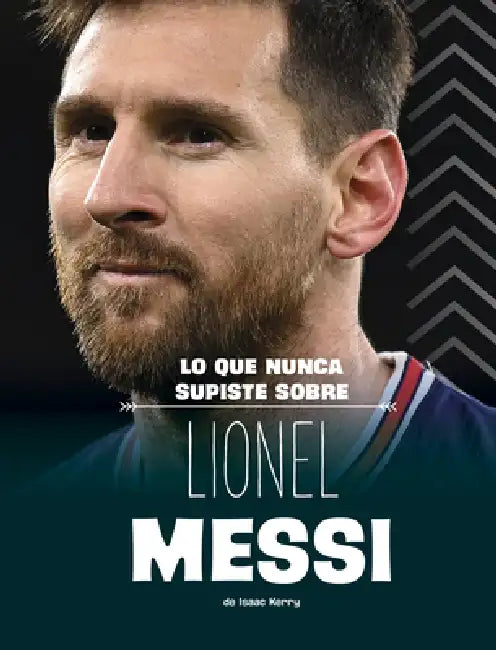 Lo Que Nunca Supiste Sobre Lionel Messi by Isaac Kerry