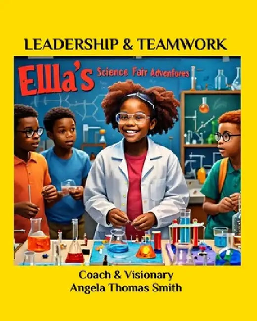 Ella's Science Fair Adventure's: Leadership & Teamwork by Angela Thomas Smith