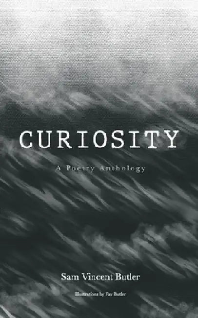 Curiosity: A Poetry Anthology by Sam Vincent Butler