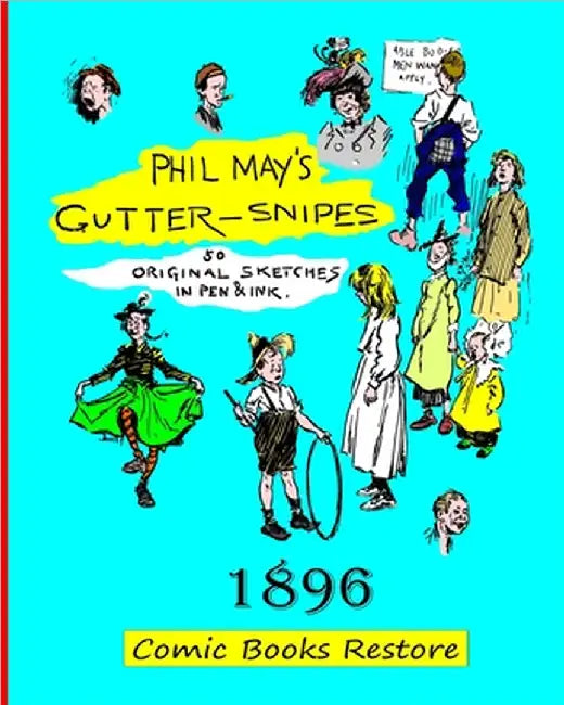 Phil May's Gutter-Snipes: Edition 1896, restoration 2024 by May Phil