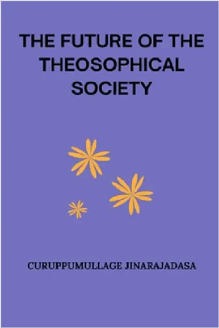 The Future of the Theosophical Society by Jinarajadasa, Curuppumullage