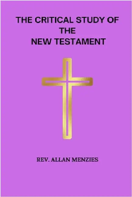 The Critical Study of The New Testament by Menzies, Allan