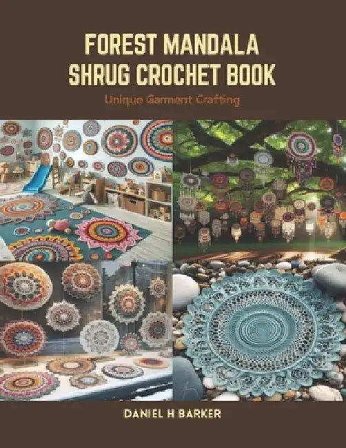 Forest Mandala Shrug Crochet Book: Unique Garment Crafting by Daniel H. Barker